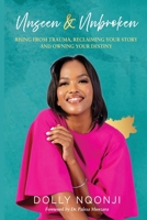 UNSEEN & UNBROKEN: Rising From Trauma, Reclaiming Your Story And Owning Your Destiny 0639853579 Book Cover
