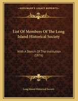 List Of Members Of The Long Island Historical Society: With A Sketch Of The Institution 0526458992 Book Cover