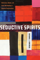 Seductive Spirits: Deliverance, Demons, and Sexual Worldmaking in Ghanaian Pentecostalism (Spiritual Phenomena) 150363793X Book Cover