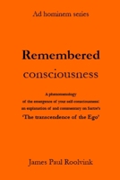 Remembered consciousness: A phenomenology of the emergence of your self-consciousness: an explanation of and commentary on Sartre’s ‘The transcendence of the Ego’ B0H9MT9FYP Book Cover
