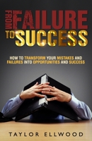 From Failure To Success: How to Transform your Mistakes and Failures into Opportunities and Success B08RGTG3JD Book Cover