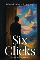 Six Clicks : Whose Reality Is It, Anyway? 1970604050 Book Cover