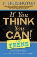 If You Think You Can! for Teens: Thirteen Laws for Creating the Life of Your Dreams 0975888498 Book Cover