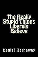 The Really Stupid Things Liberals Believe 1978177674 Book Cover