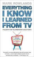 Everything I Know I Learned from TV: Philosophy for the Unrepentant Couch Potato 0091908744 Book Cover