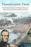 Transatlantic Train: The Untold Story of the Boston Merchant Who Launched Donald McKay to Fame B0BNQJLM4J Book Cover