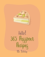 Hello! 365 Passover Recipes: Best Passover Cookbook Ever For Beginners [Potato Flour Cookbook, Mashed Potato Cookbook, Carrot Cake Recipe, Southern Cakes Cookbook, Mousse Cake Recipe Book] [Book 1] B085K5S6RN Book Cover