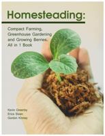 Homesteading: Compact Farming, Greenhouse Gardening and Growing Berries. All in 1 Book 1795492074 Book Cover
