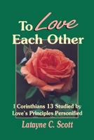 To love each other: I Corinithians 13 studied by love's principles personified B009HDPZF6 Book Cover