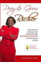 Pray & Grow Richer: Learn How to Increase Your Wealth Through Seeking & Soaking in the Presence of God 0692378464 Book Cover