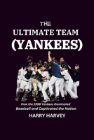 The Ultimate Team (Yankees): How the 1998 Yankees Dominated Baseball and Captivated the Nation B0CTRW1ZRM Book Cover