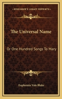 The Universal Name: Or One Hundred Songs To Mary 1432696807 Book Cover
