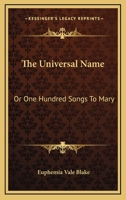 The Universal Name: Or One Hundred Songs To Mary 1163592072 Book Cover