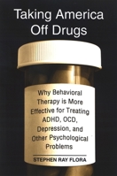 Taking America Off Drugs: Why Behavioral Therapy Is More Effective for Treating ADHD, Ocd, Depression, and Other Psychological Problems 079147190X Book Cover