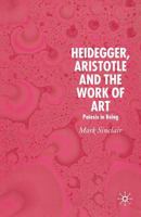 Heidegger, Aristotle and the Work of Art: Poeisis in Being 134954230X Book Cover