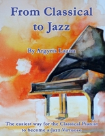 From Classical to Jazz: The easiest way for the Classical Pianist to become a Jazz Virtuoso 1704432758 Book Cover