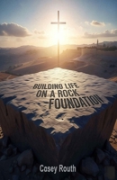Building Life on a Rock Foundation B0FNTBNJ68 Book Cover