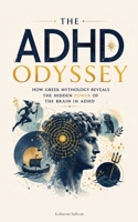 The ADHD Odyssey: How Greek Mythology Reveals the Hidden Power of the Brain in ADHD. Neurodivergent brain book 9189876873 Book Cover