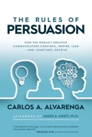 The Rules of Persuasion: How the World’s Greatest Communicators Convince, Inspire, Lead—and, Sometimes, Deceive B0CDYWLPHW Book Cover