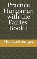 Practice Hungarian with the Fairies: Book 1 B08JF17NKT Book Cover