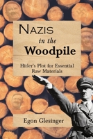 Nazis in the Woodpile: Hitler's Plot for Essential Raw Materials 116314391X Book Cover