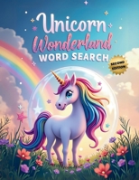 Unicorn Wonderland Word Search (Second Edition): 50 Exciting Puzzles for Children Who Love Unicorns plus 10 Bonus Coloring Pages! 1997833522 Book Cover