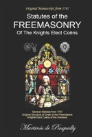 General Statutes Of The Freemasonry Of The Knights Elected Coëns: According to the Original Manuscript of 1767. B0CWXNQ939 Book Cover