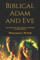 Biblical Adam and Eve: An Answer To The Scientific Obsessed Modern World B0BW2C3BT9 Book Cover