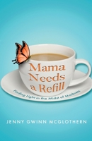 Mama Needs a Refill: Finding Light in the Midst of Madness B0CKMC58K9 Book Cover