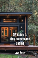 DIY Guide to Tiny Houses and Cabins B0DPPQK175 Book Cover