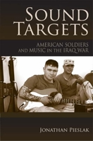 Sound Targets: American Soldiers and Music in the Iraq War 0253220874 Book Cover