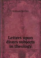 Letters upon divers subjects in theology 5519141347 Book Cover