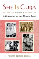 She Is Cuba: A Genealogy of the Mulata Body 0199968179 Book Cover