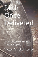 The Faith Once Delivered: A Call to Stand Firm in Truth and Spirit B0GTBCBKR3 Book Cover