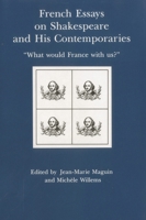 French Essays on Shakespeare and His Contemporaries: "What Would France With Us?" (International Studies in Shakespeare and His Contemporaries) 087413532X Book Cover