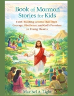 Book of Mormon Stories for Kids: Faith-Building Lessons That Teach Courage, Obedience, and God’s Promises to Young Hearts B0GJPKJJH2 Book Cover