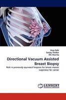 Directional Vacuum Assisted Breast Biopsy: Role in previously equivocal biopsies for breast masses suspicious for cancer 3838372026 Book Cover