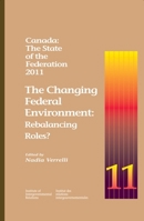 Canada: The State of the Federation, 2011, 183: The Changing Federal Environment: Rebalancing Roles 1553392078 Book Cover