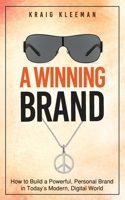 A Winning Brand: How to Build a Powerful, Personal Brand in Today's Modern, Digital World 154298257X Book Cover