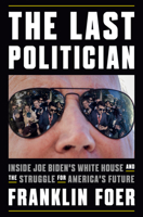 The Last Politician: Inside Joe Biden's White House and the Struggle for America's Future 1101981148 Book Cover