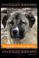 Anatolian Shepherd Training, Dog Care, Dog Behavior, for Anatolian Shepherds By D!G THIS DOG Training, Training Begins From the Car Ride Home, Anatolian Shepherd B088BFZT6B Book Cover