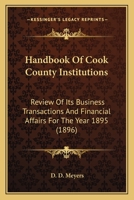 Handbook Of Cook County Institutions: Review Of Its Business Transactions And Financial Affairs For The Year 1895 1164121510 Book Cover