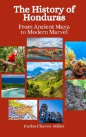 The History of Honduras: From Ancient Maya to Modern Marvel B0CKZMZ8MC Book Cover