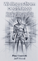 Wellness from Death Row: Staying Human in a Place Built for Death B0GZFPPHCY Book Cover