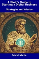 A Stoic's Guide to Starting a Digital Business: Strategies and Wisdom B0CDNM831K Book Cover