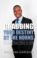 Grabbing Your Destiny by the Horns: Finding Your Place in Life 1477231579 Book Cover