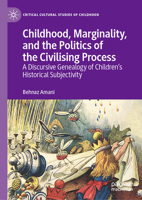 Childhood, Marginality, and the Politics of the Civilising Process: A Discursive Genealogy of Children’s Historical Subjectivity 3032246792 Book Cover