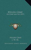 Helen Gray: Or, Come and See, by J.W.M 1436868173 Book Cover