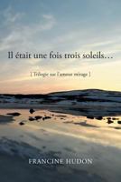 Il Etait Une Fois Trois Soleils...: Trilogie Sur L'Amour Mirage 1483641503 Book Cover