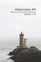 Kubernetes API Reference: From the OpenAPI specification version v1.19 B08GV3ZLNS Book Cover